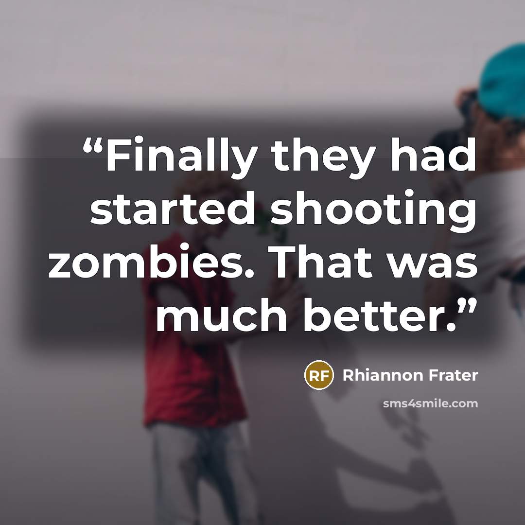 “Finally they had started shooting zombies. That was much better.” quote by Rhiannon Frater