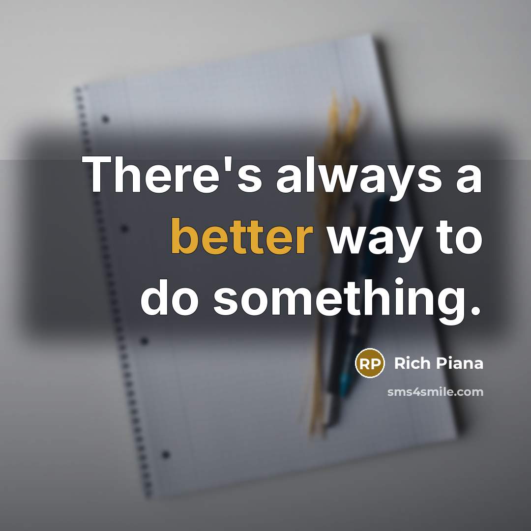 “There's always a better way to do something.” quote by Rich Piana