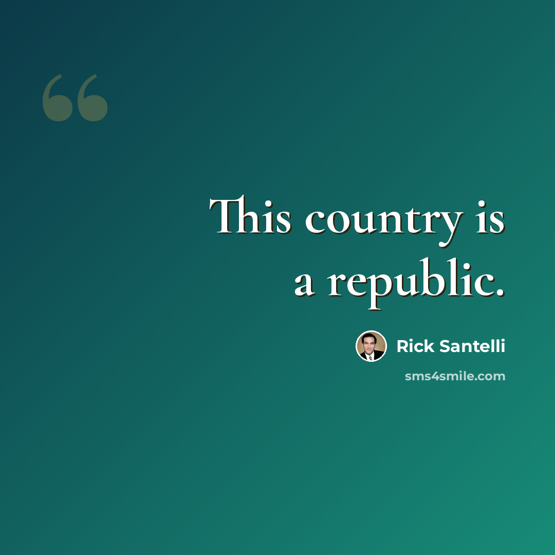 “This country is a republic.” quote by Rick Santelli