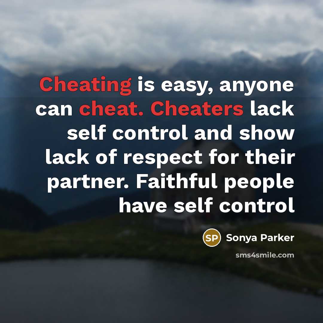 “Cheating is easy, anyone can cheat. Cheaters lack self control and show lack of respect for their partner. Faithful people have self control” quote by Sonya Parker