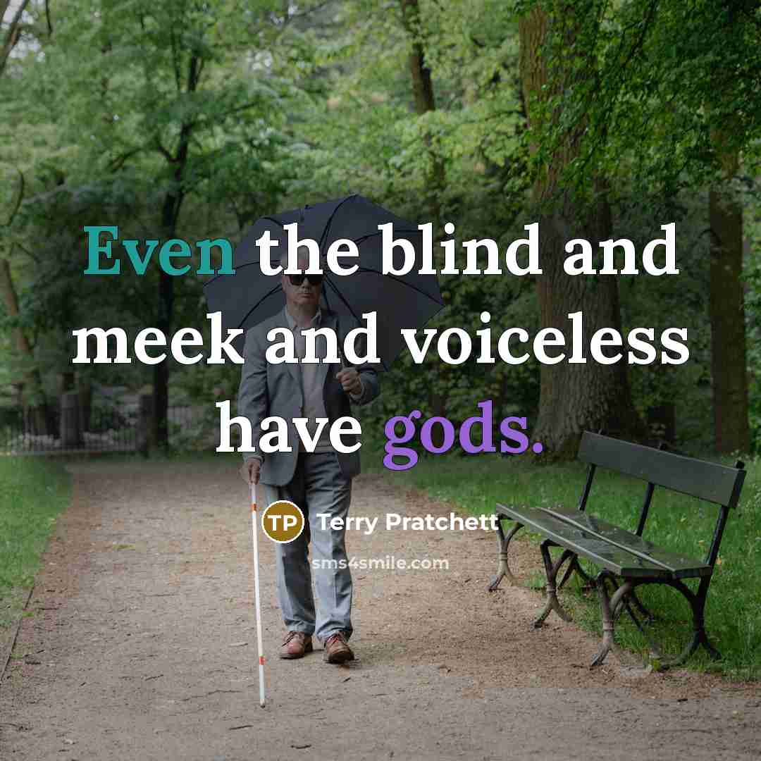 “Even the blind and meek and voiceless have gods.” quote by Terry Pratchett