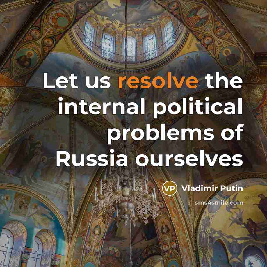 “Let us resolve the internal political problems of Russia ourselves” quote by Vladimir Putin