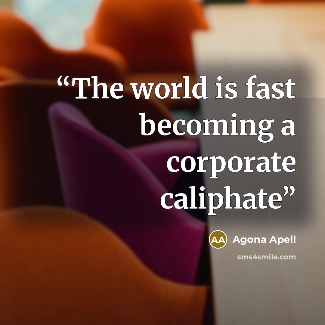 “The world is fast becoming a corporate caliphate” quote by Agona Apell