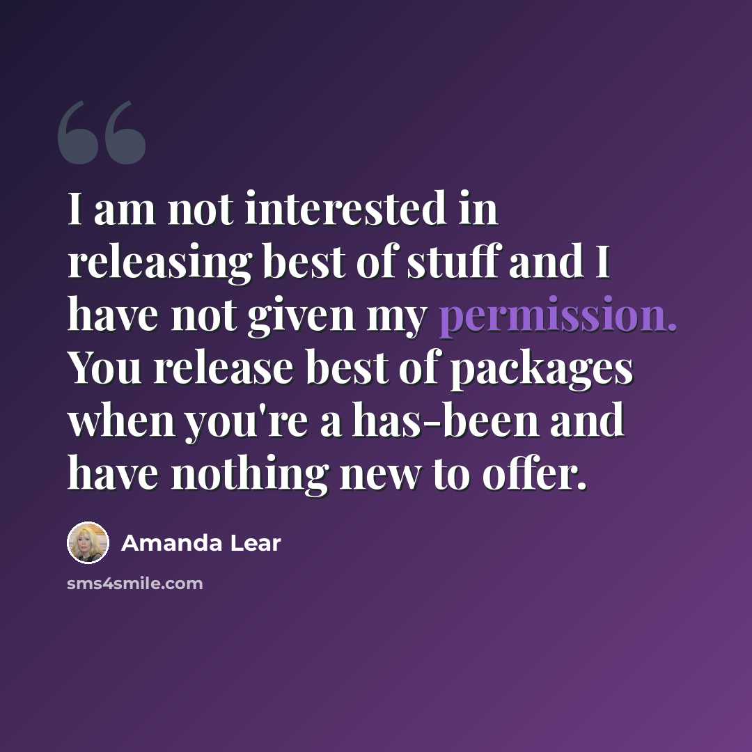 “I am not interested in releasing best of stuff and I have not given my permission. You release best of packages when you're a has-been and have nothing new to offer.” quote by Amanda Lear