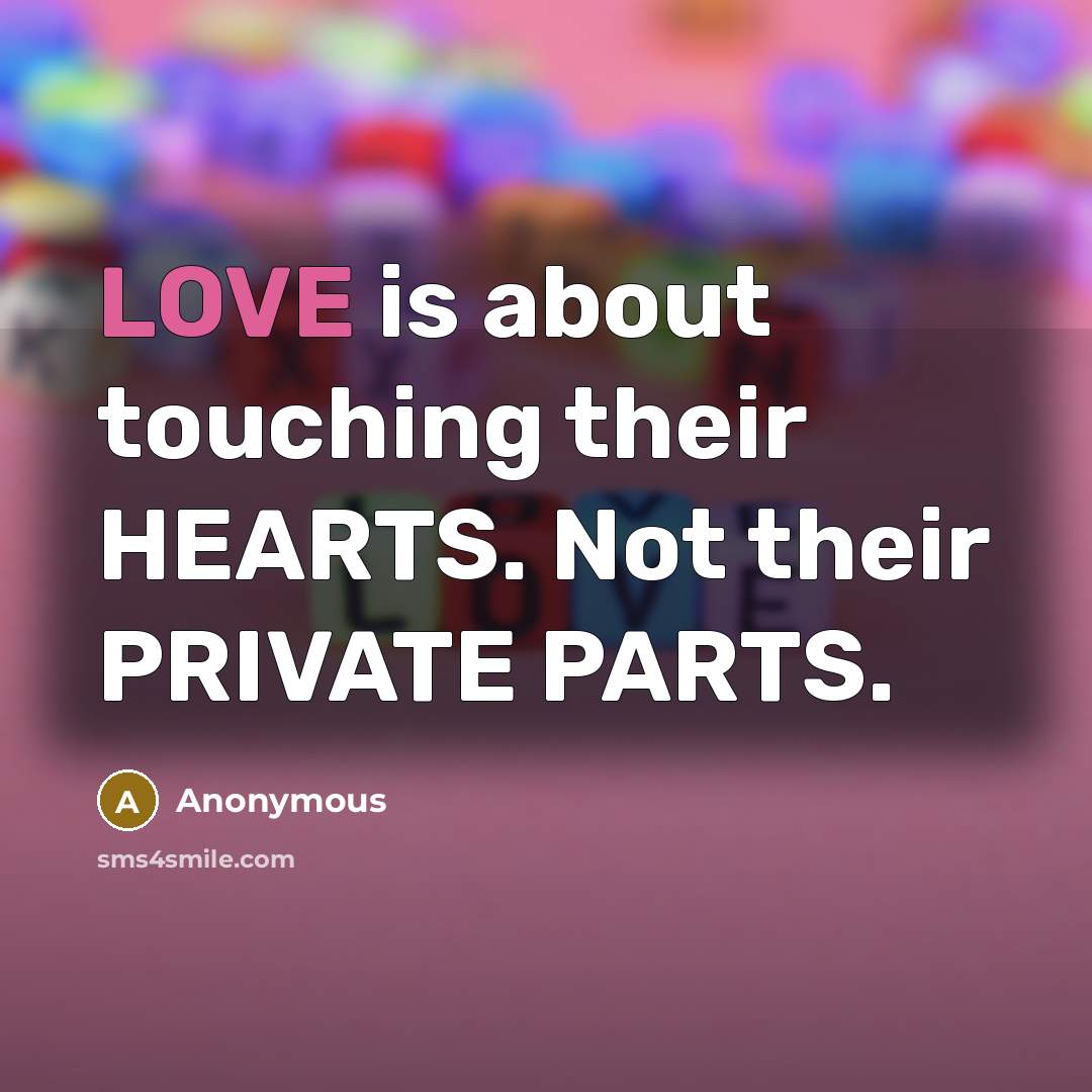 “LOVE is about touching their HEARTS. Not their PRIVATE PARTS.” quote by Anonymous