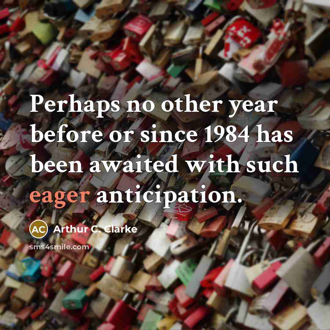 “Perhaps no other year before or since 1984 has been awaited with such eager anticipation.” quote by Arthur C. Clarke