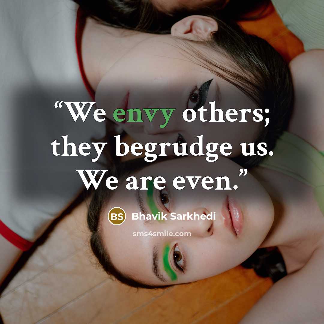 “We envy others; they begrudge us. We are even.” quote by Bhavik Sarkhedi