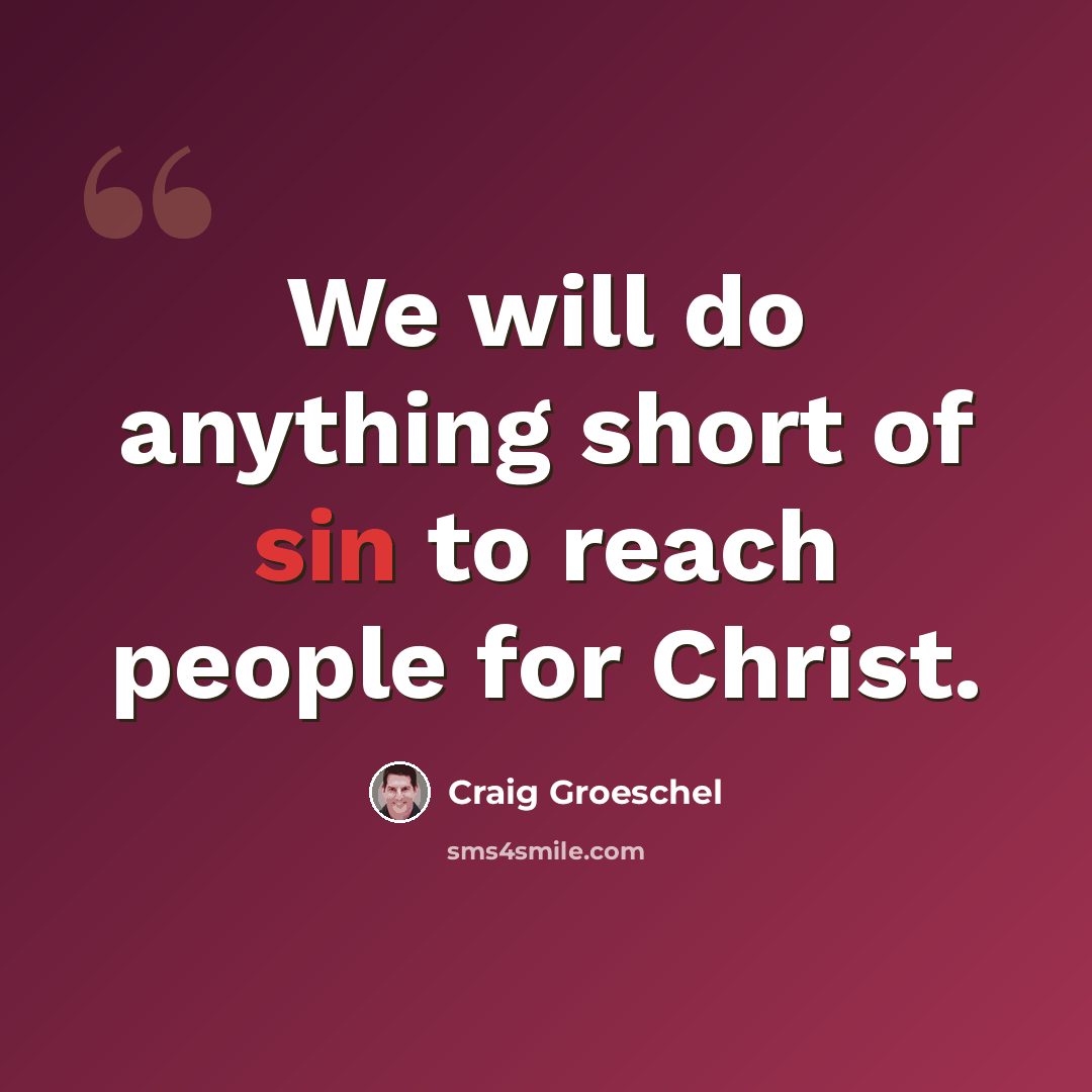 “We will do anything short of sin to reach people for Christ.” quote by Craig Groeschel
