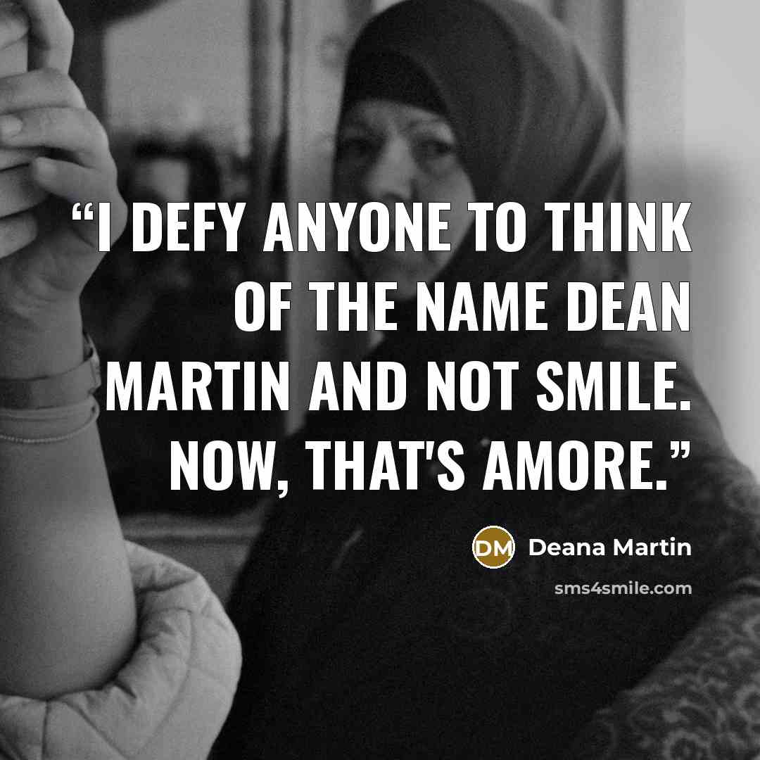 “I defy anyone to think of the name Dean Martin and not smile. Now, that's amore.” quote by Deana Martin