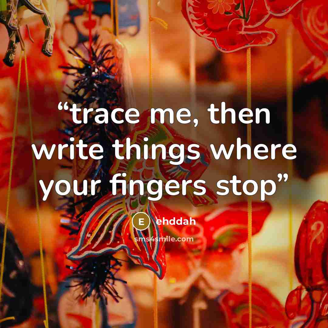“trace me, then write things where your fingers stop” quote by ehddah