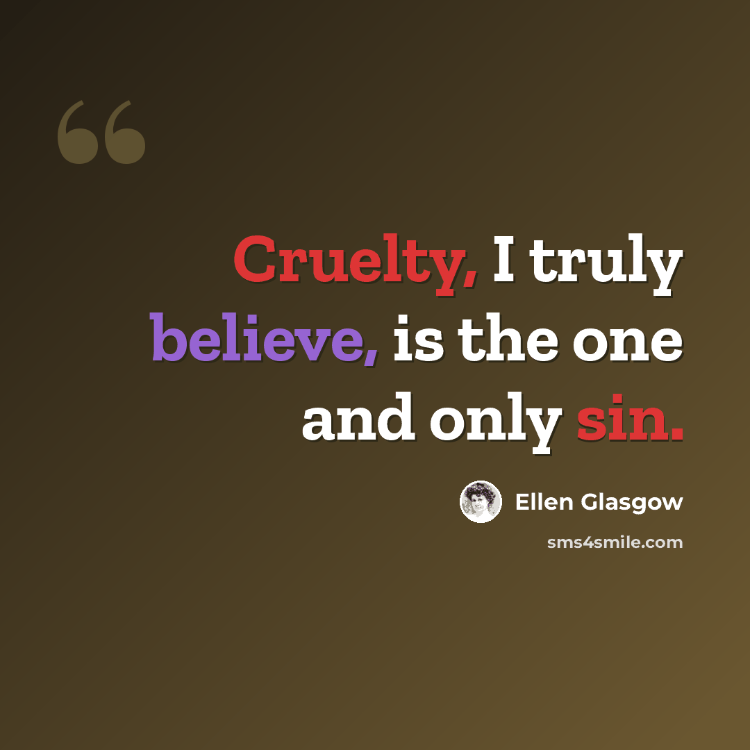 “Cruelty, I truly believe, is the one and only sin.” quote by Ellen Glasgow