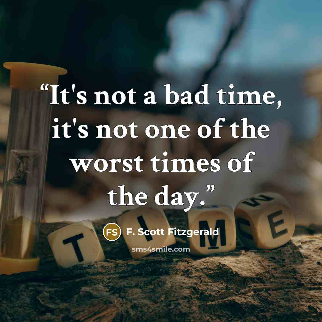 “It's not a bad time, it's not one of the worst times of the day.” quote by F. Scott Fitzgerald