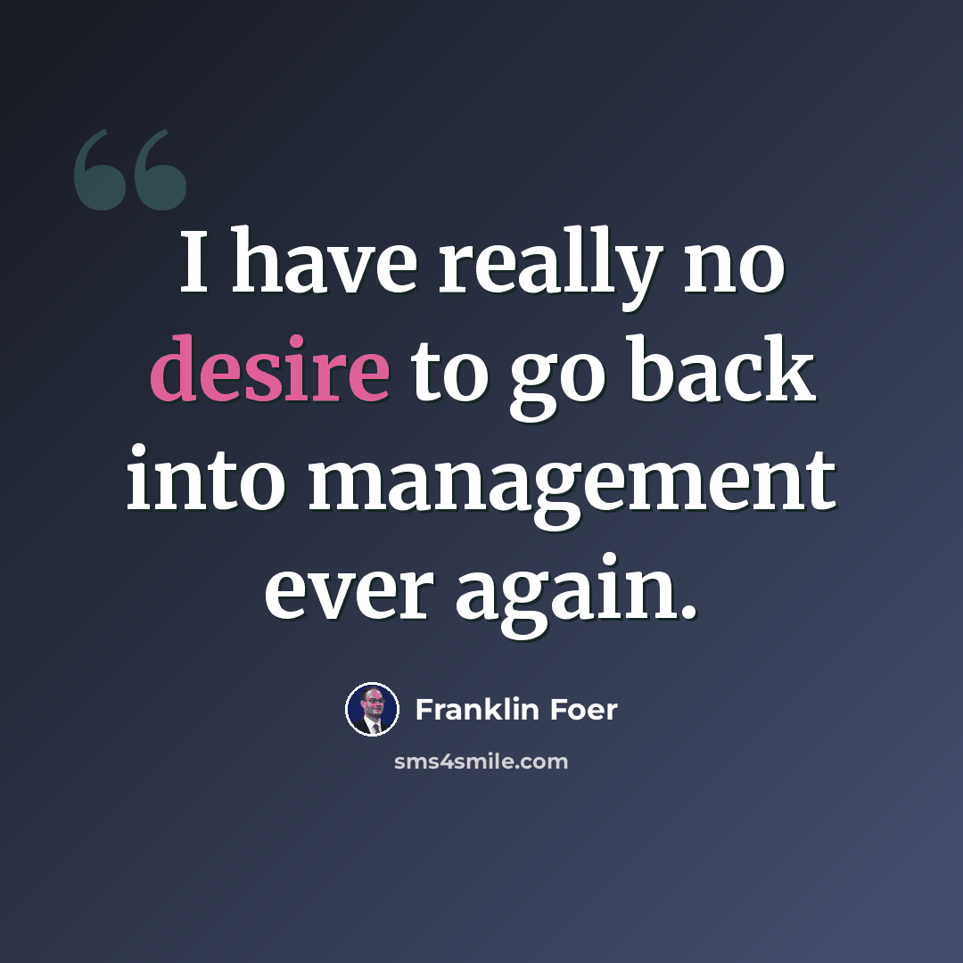 “I have really no desire to go back into management ever again.” quote by Franklin Foer