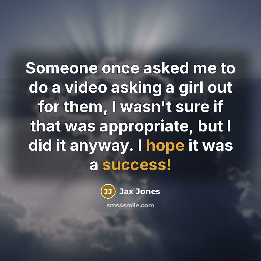 “Someone once asked me to do a video asking a girl out for them, I wasn't sure if that was appropriate, but I did it anyway. I hope it was a success!” quote by Jax Jones