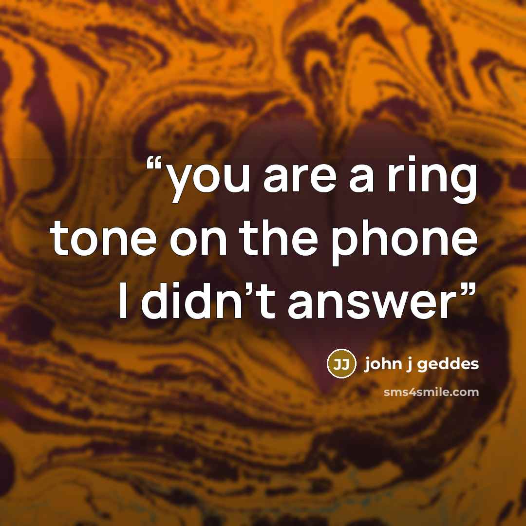 “you are a ring tone on the phone I didn’t answer” quote by john j geddes