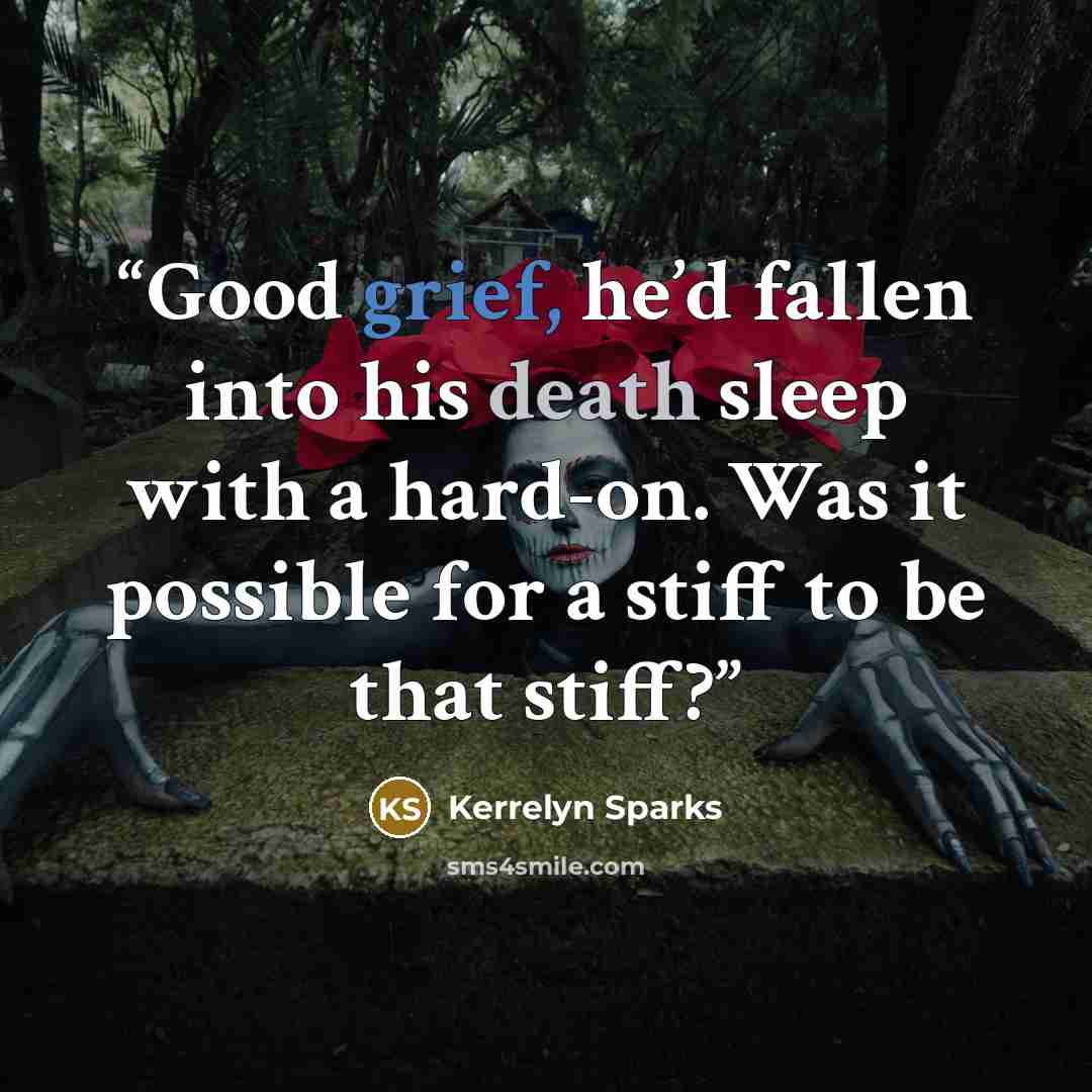“Good grief, he’d fallen into his death sleep with a hard-on. Was it possible for a stiff to be that stiff?” quote by Kerrelyn Sparks
