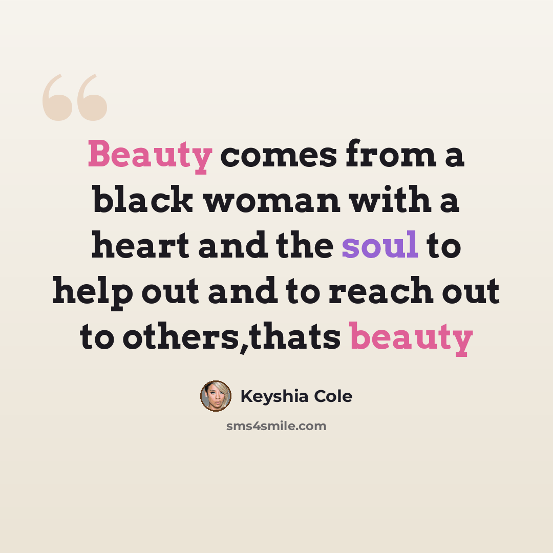 “Beauty comes from a black woman with a heart and the soul to help out and to reach out to others,thats beauty” quote by Keyshia Cole