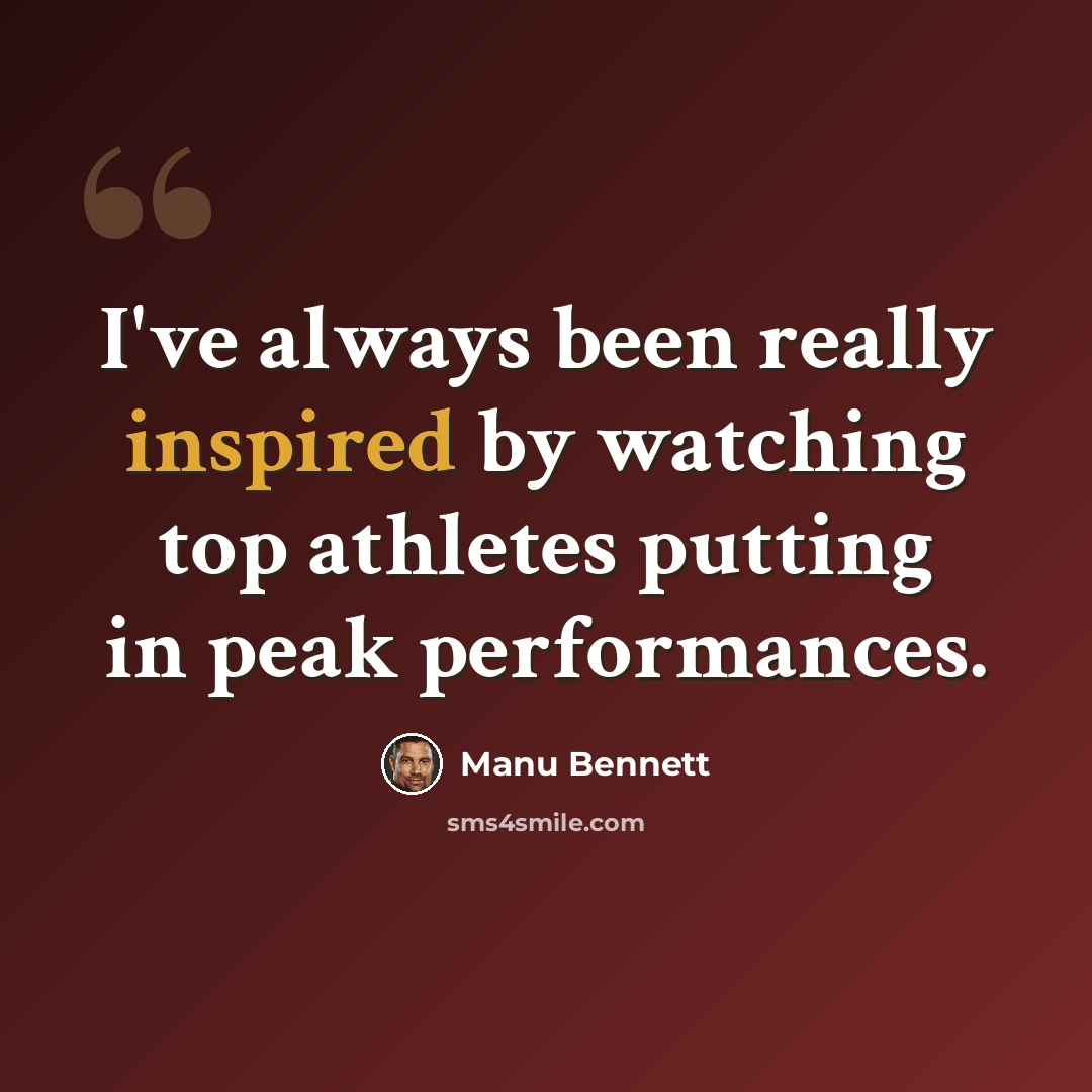 “I've always been really inspired by watching top athletes putting in peak performances.” quote by Manu Bennett