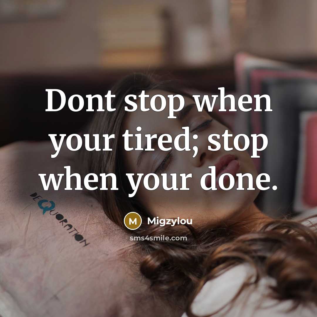 “Dont stop when your tired; stop when your done.” quote by Migzylou