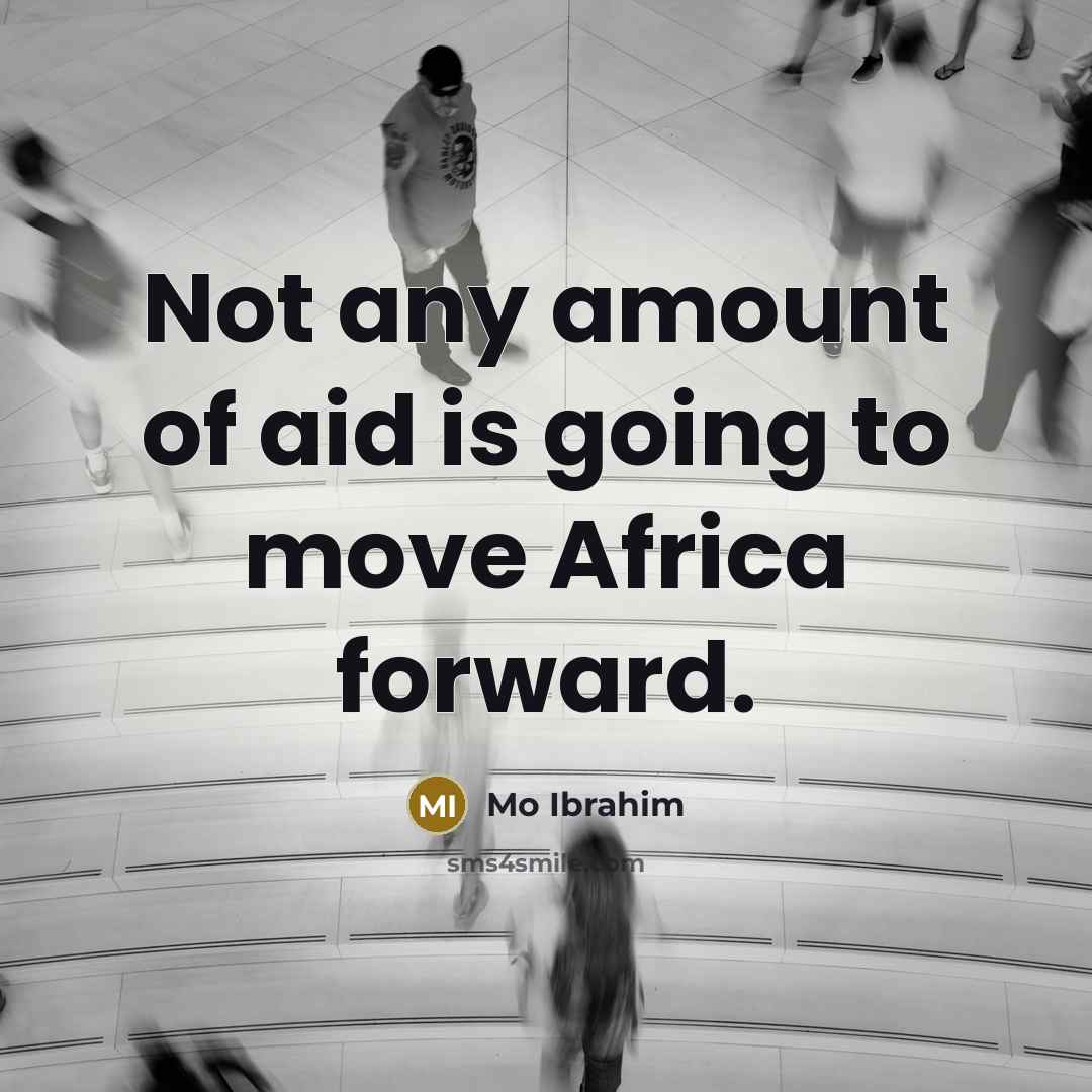 “Not any amount of aid is going to move Africa forward.” quote by Mo Ibrahim