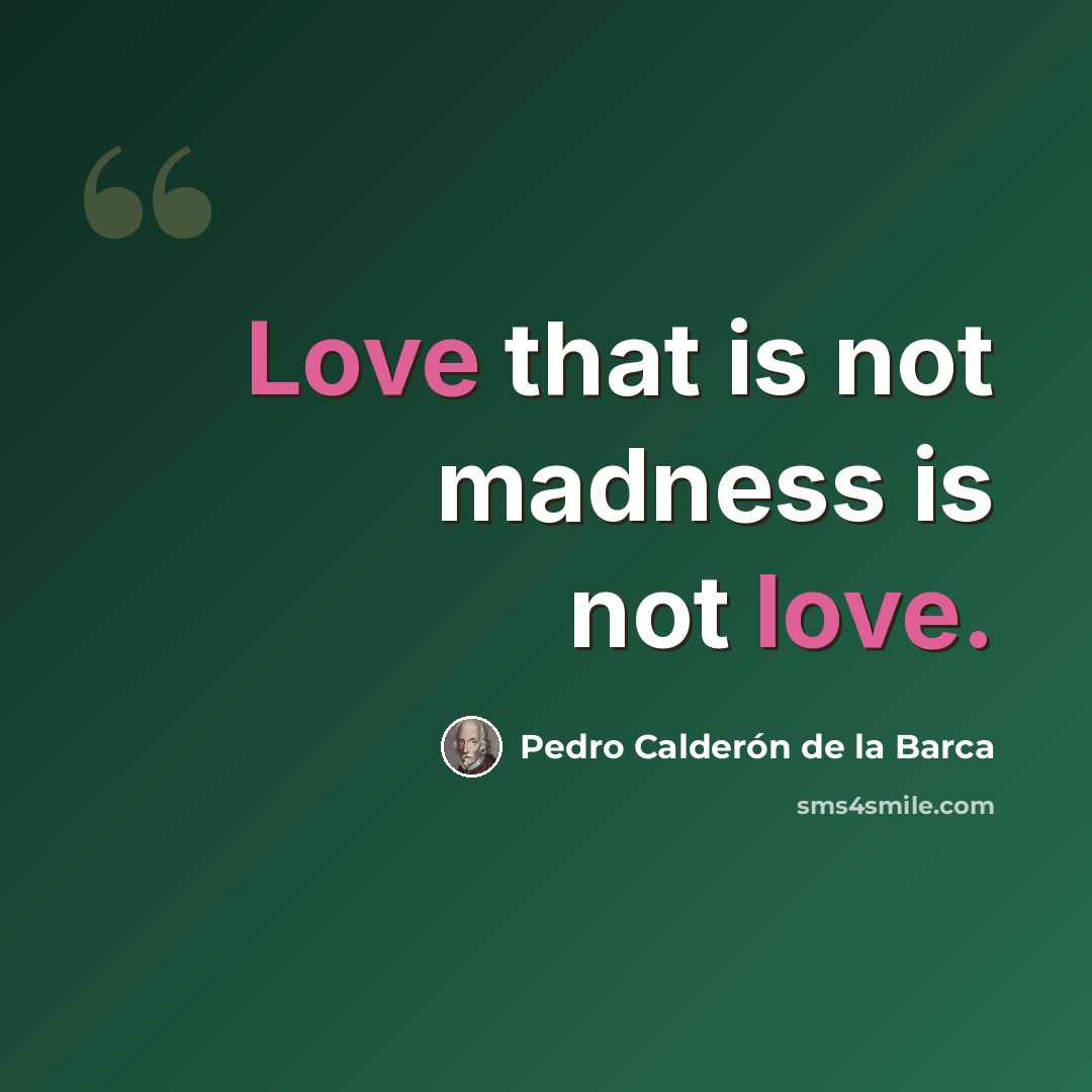 “Love that is not madness is not love.” quote by Pedro Calderon De La Barca