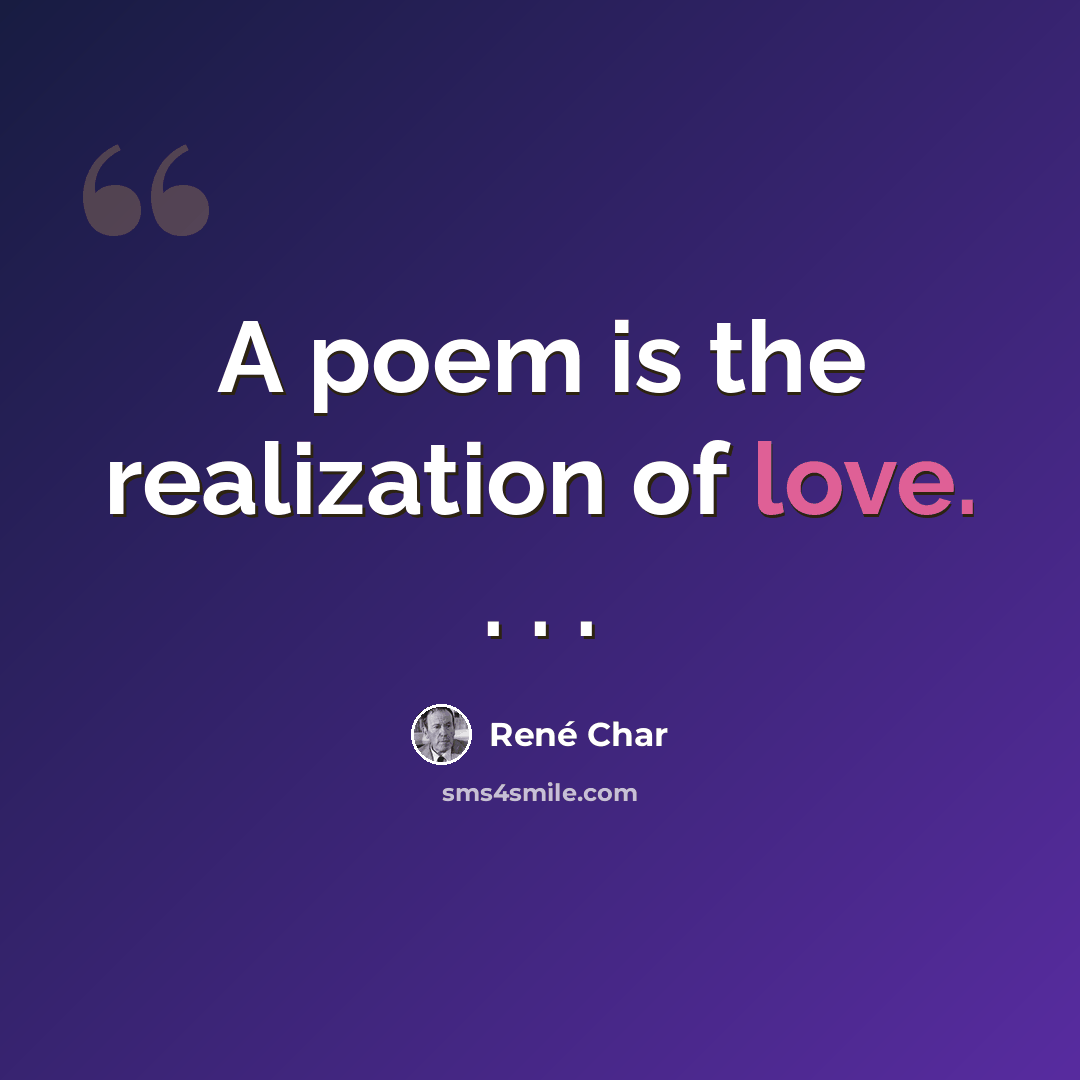 “A poem is the realization of love. . . .” quote by Rene Char