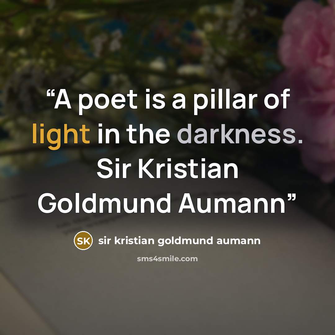 “A poet is a pillar of light in the darkness. Sir Kristian Goldmund Aumann” quote by Sir Kristian Goldmund Aumann