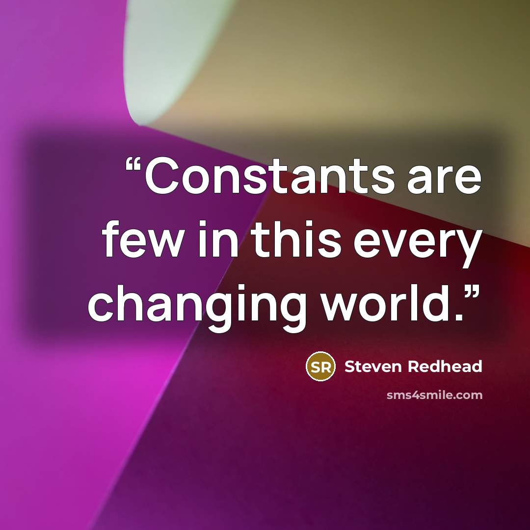 “Constants are few in this every changing world.” quote by Steven Redhead
