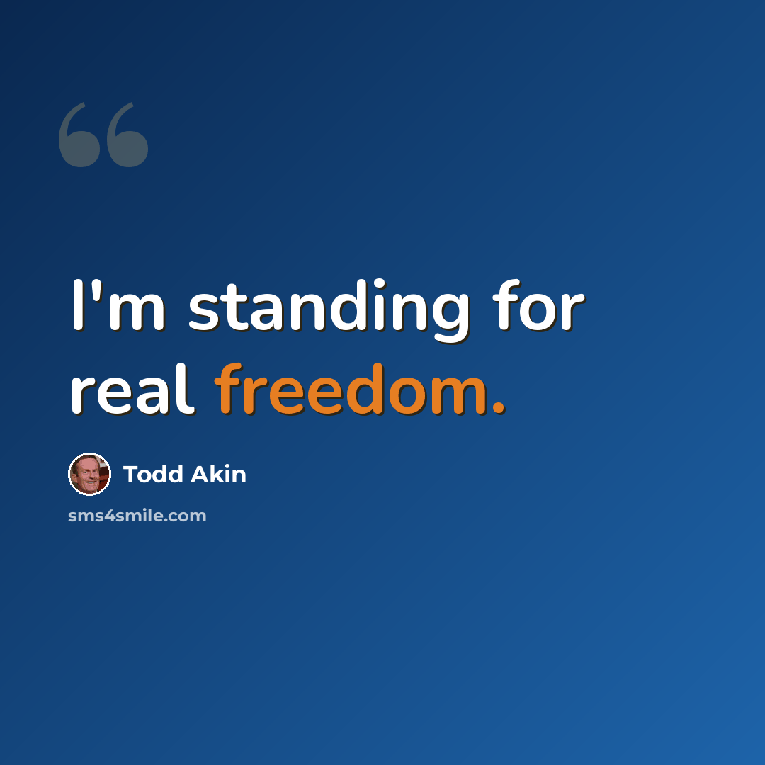 “I'm standing for real freedom.” quote by Todd Akin