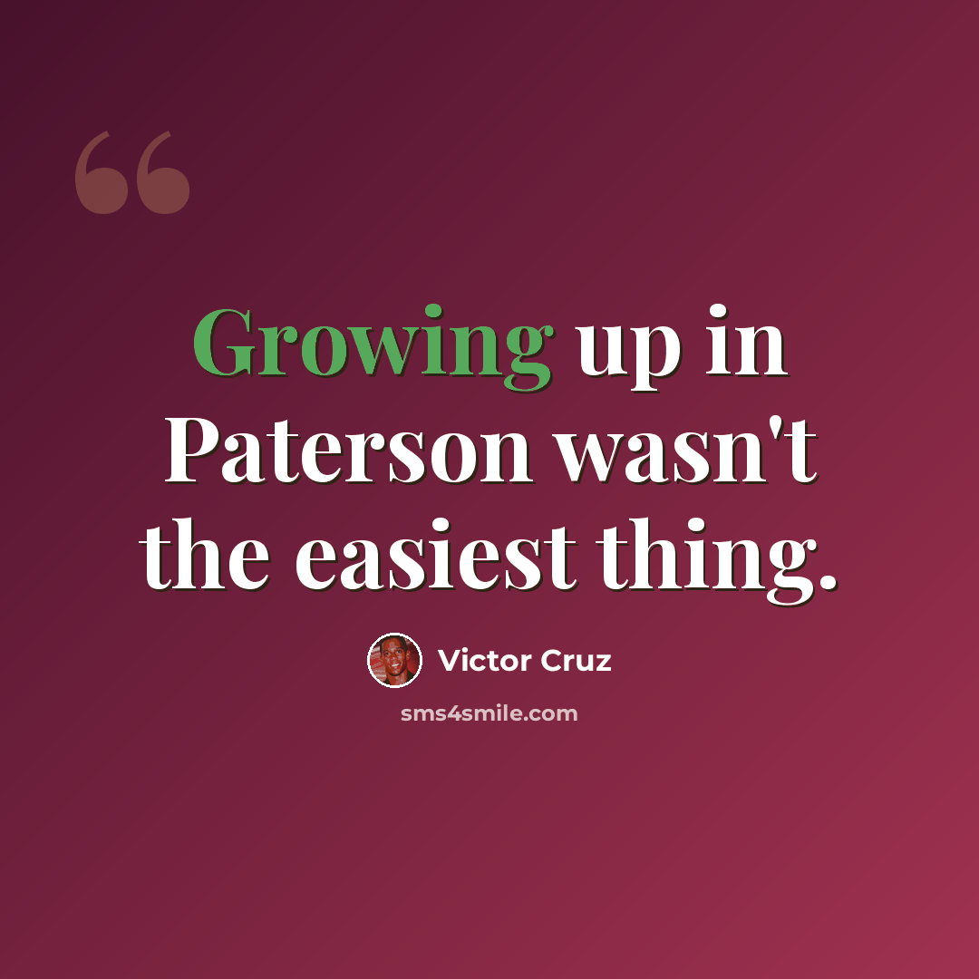 “Growing up in Paterson wasn't the easiest thing.” quote by Victor Cruz