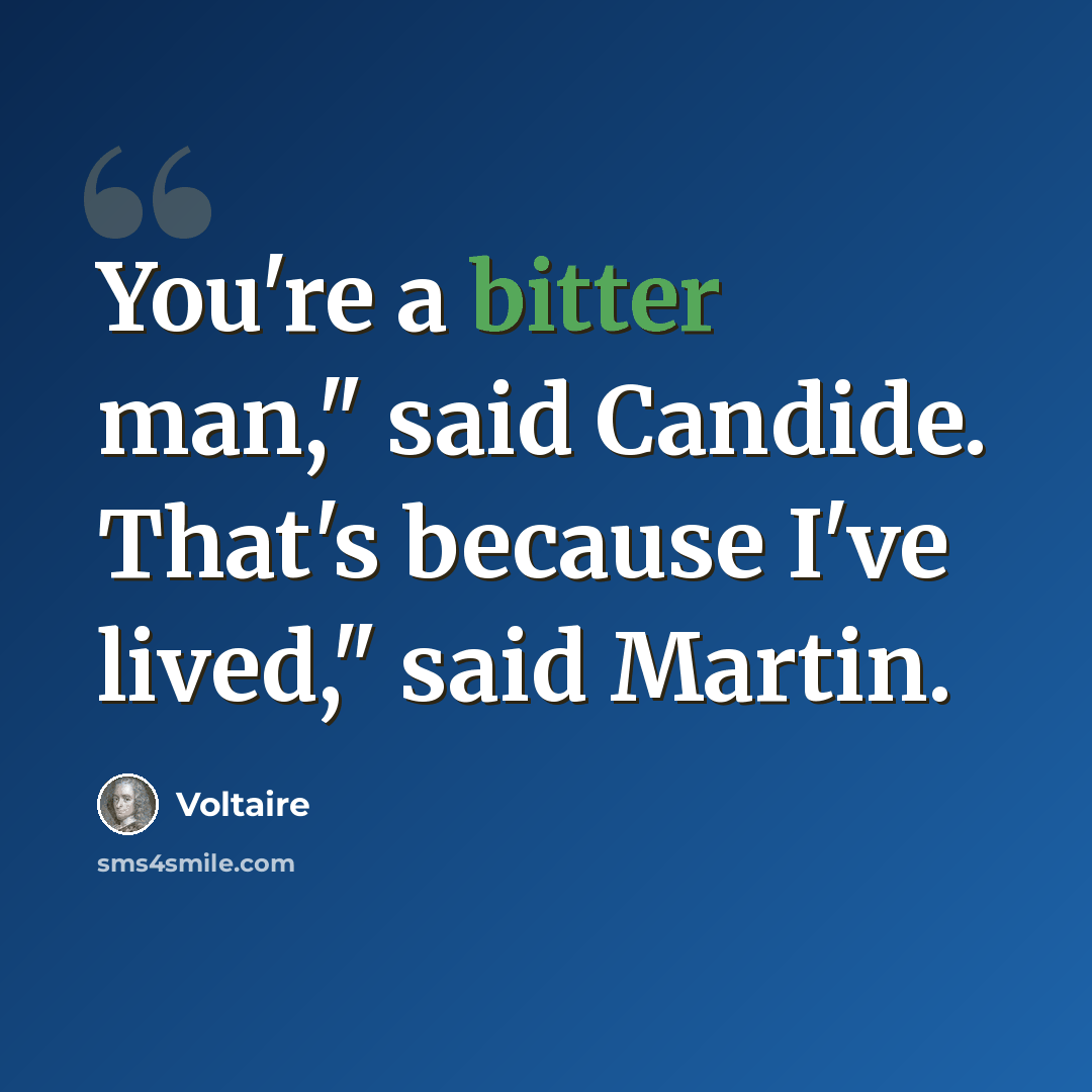 “You're a bitter man," said Candide. That's because I've lived," said Martin.” quote by Voltaire