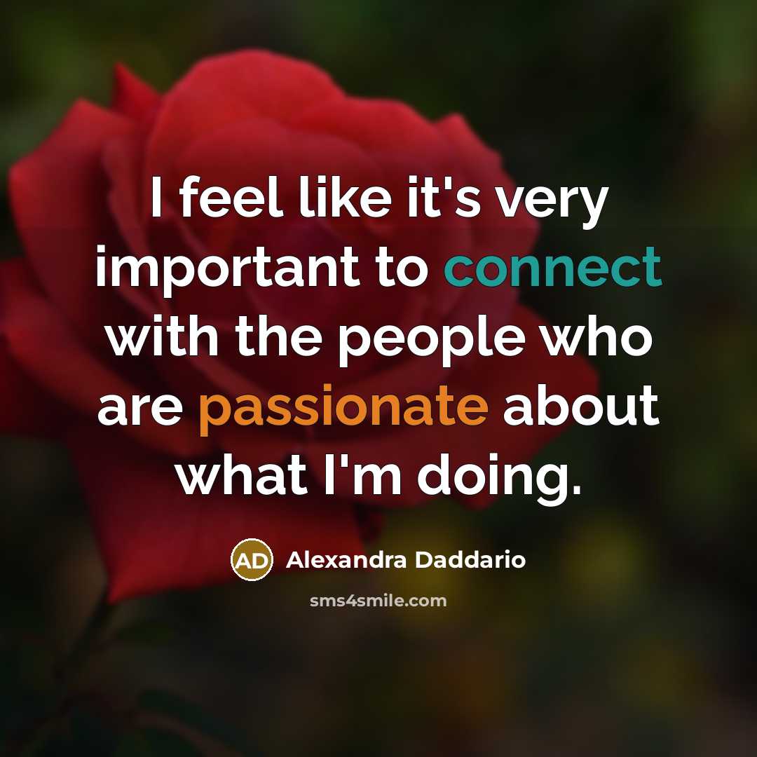 “I feel like it's very important to connect with the people who are passionate about what I'm doing.” quote by Alexandra Daddario