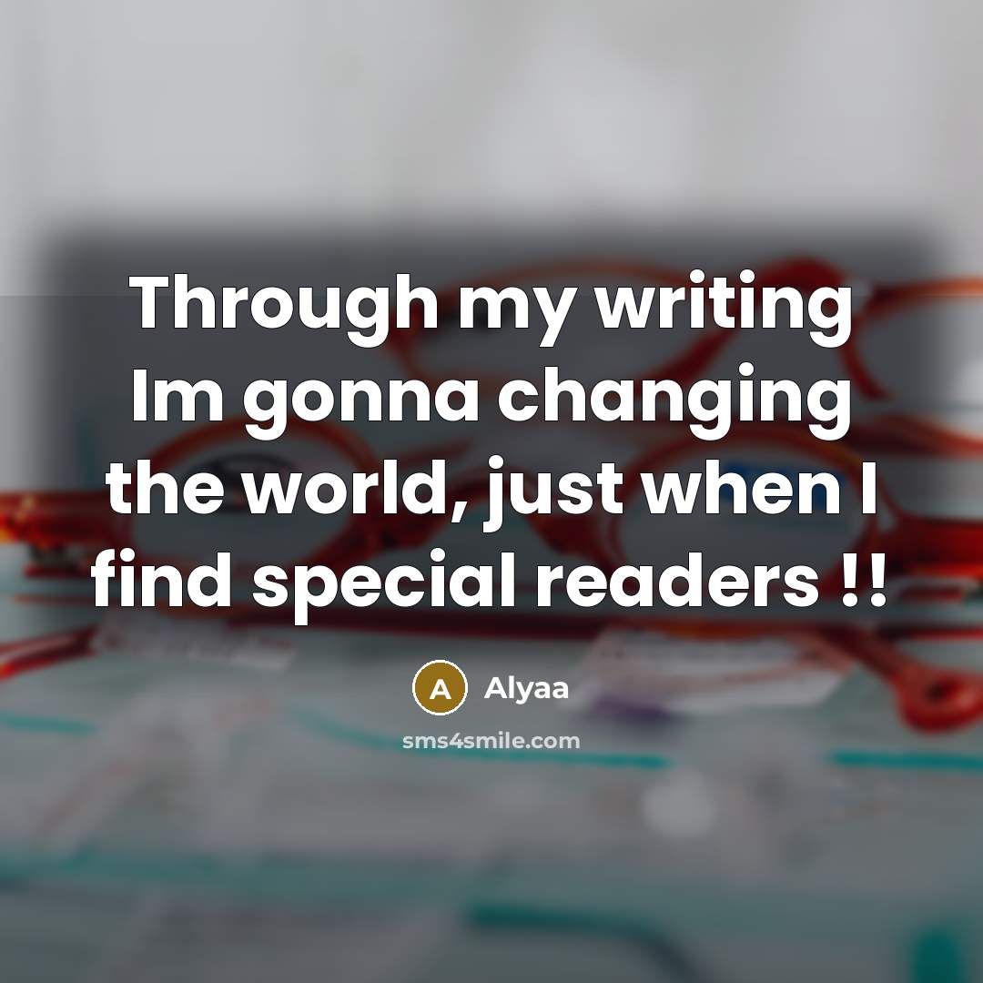 “Through my writing Im gonna changing the world, just when I find special readers !!” quote by Alyaa