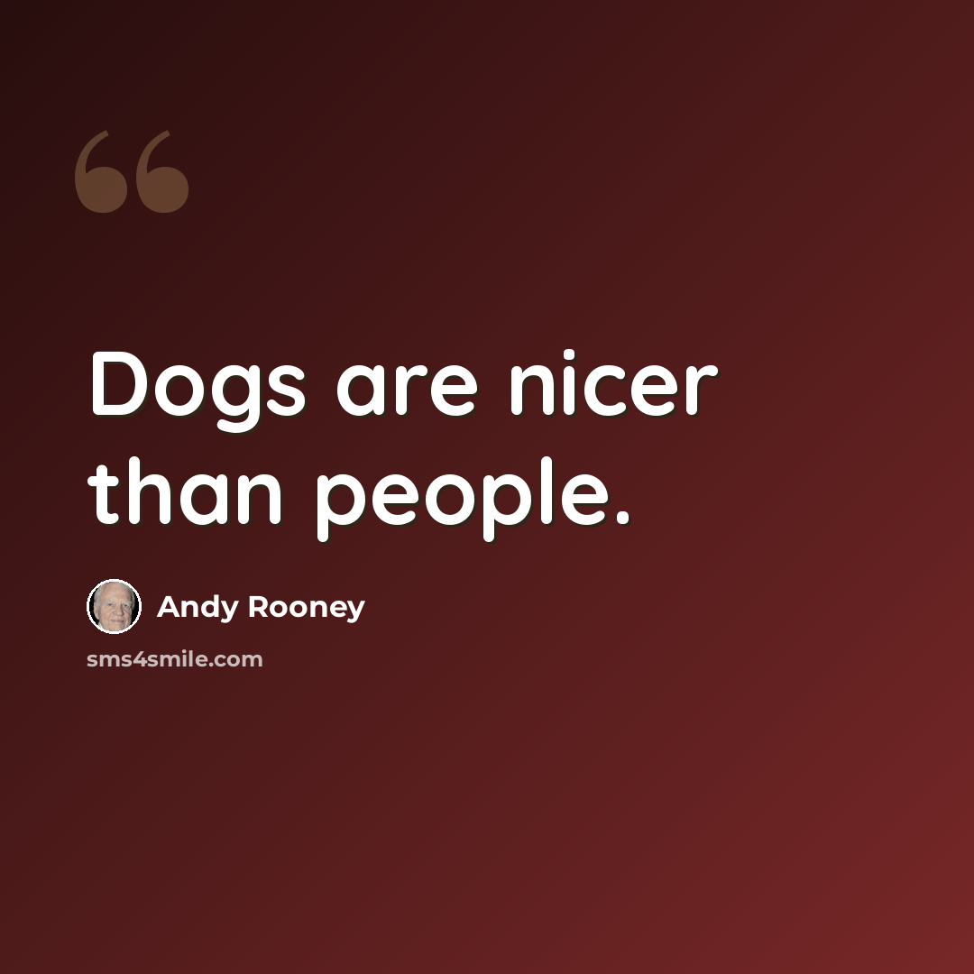 “Dogs are nicer than people.” quote by Andy Rooney