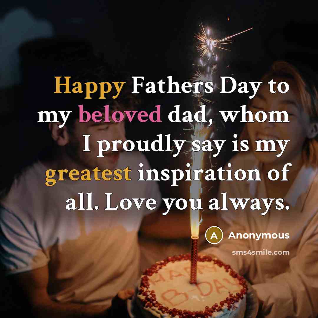 “Happy Fathers Day to my beloved dad, whom I proudly say is my greatest inspiration of all. Love you always.” quote by Anonymous