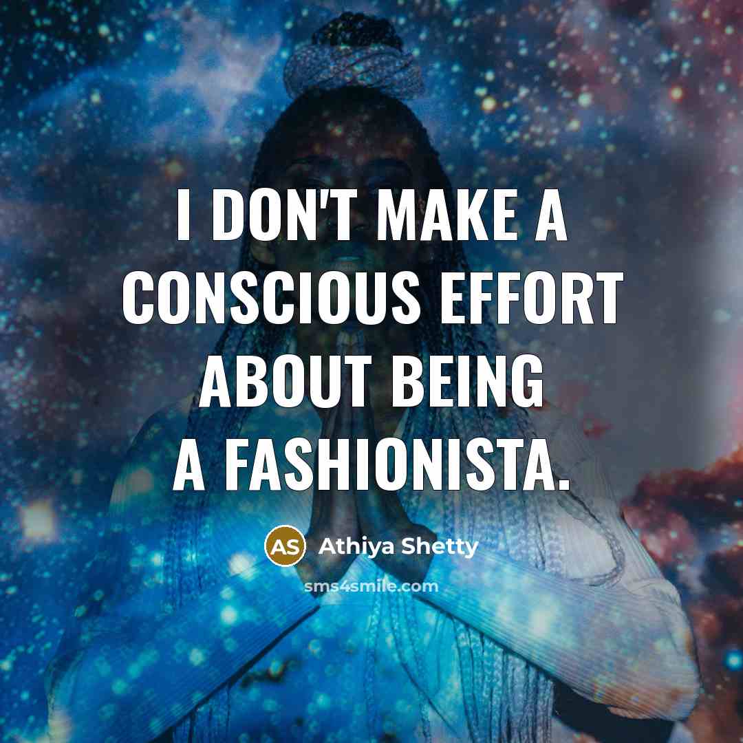 “I don't make a conscious effort about being a fashionista.” quote by Athiya Shetty