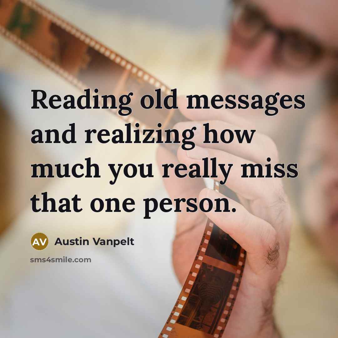“Reading old messages and realizing how much you really miss that one person.” quote by Austin Vanpelt