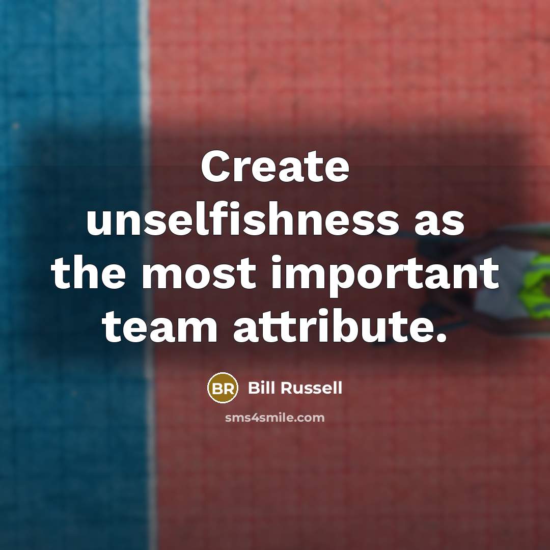 “Create unselfishness as the most important team attribute.” quote by Bill Russell