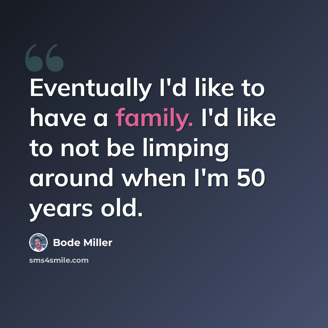 “Eventually I'd like to have a family. I'd like to not be limping around when I'm 50 years old.” quote by Bode Miller