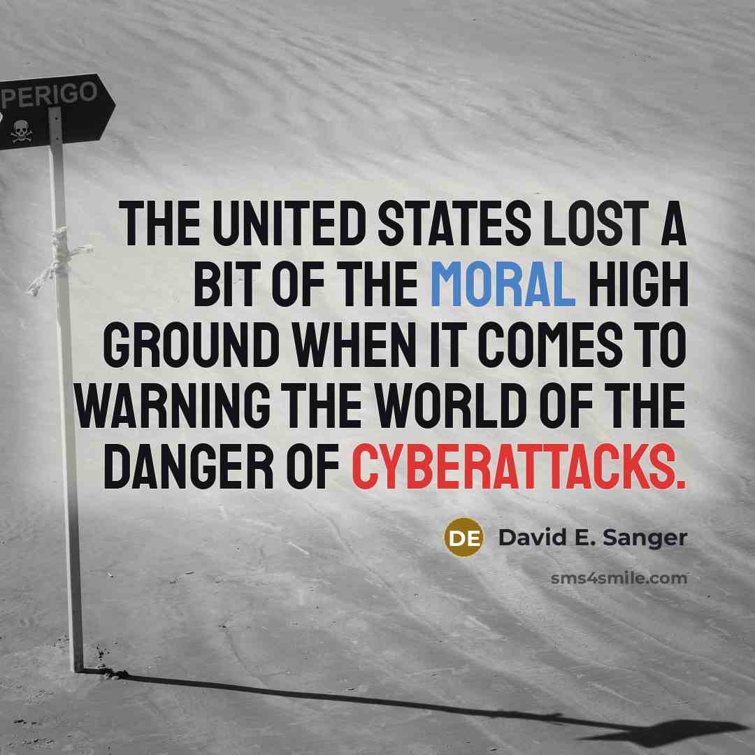 “The United States lost a bit of the moral high ground when it comes to warning the world of the danger of cyberattacks.” quote by David E. Sanger