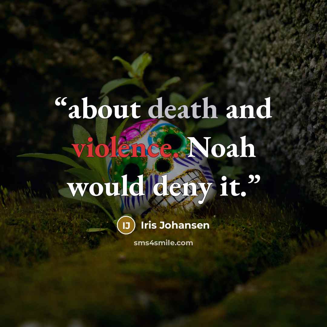 “about death and violence. Noah would deny it.” quote by Iris Johansen