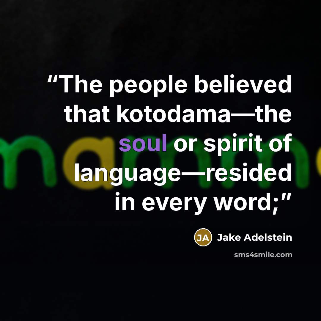 “The people believed that kotodama—the soul or spirit of language—resided in every word;” quote by Jake Adelstein