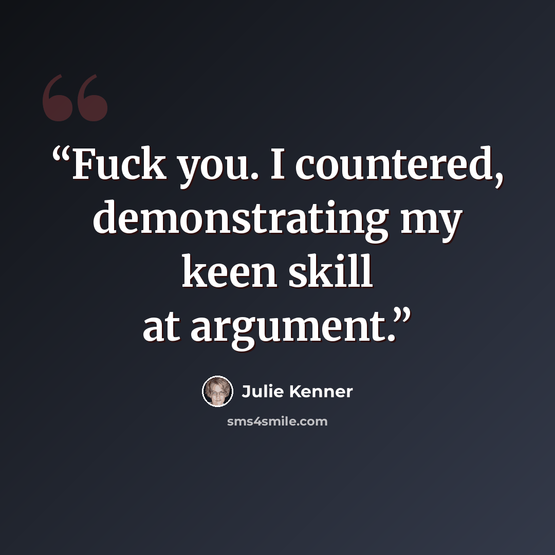 “Fuck you. I countered, demonstrating my keen skill at argument.” quote by Julie Kenner