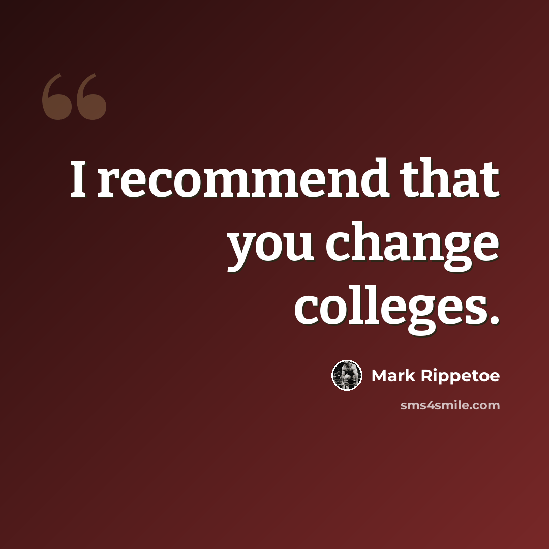 “I recommend that you change colleges.” quote by Mark Rippetoe