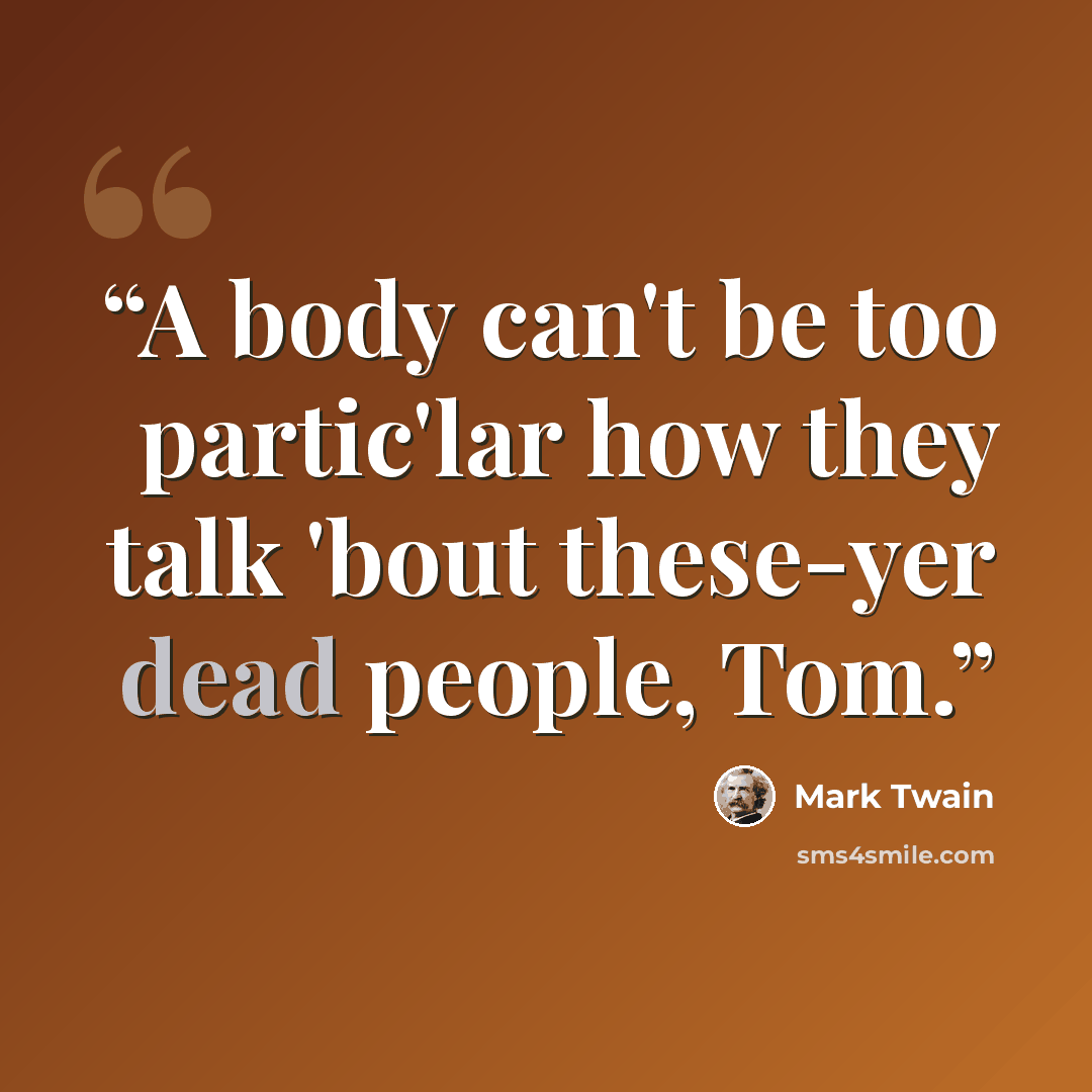 “A body can't be too partic'lar how they talk 'bout these-yer dead people, Tom.” quote by Mark Twain