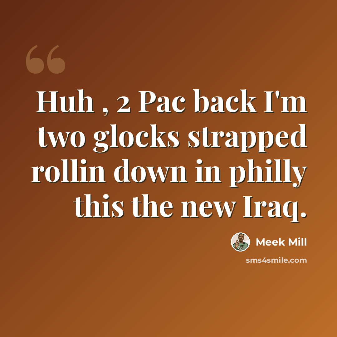 “Huh , 2 Pac back I'm two glocks strapped rollin down in philly this the new Iraq.” quote by Meek Mill