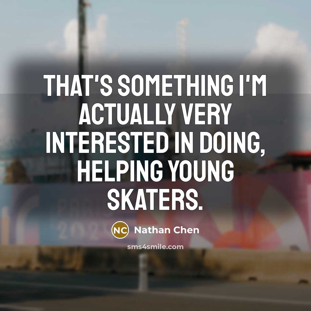 “That's something I'm actually very interested in doing, helping young skaters.” quote by Nathan Chen