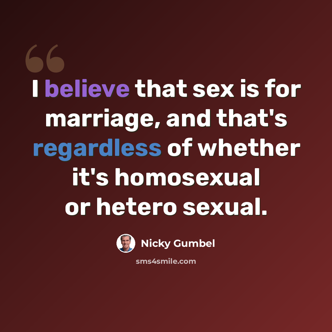 “I believe that sex is for marriage, and that's regardless of whether it's homosexual or hetero sexual.” quote by Nicky Gumbel