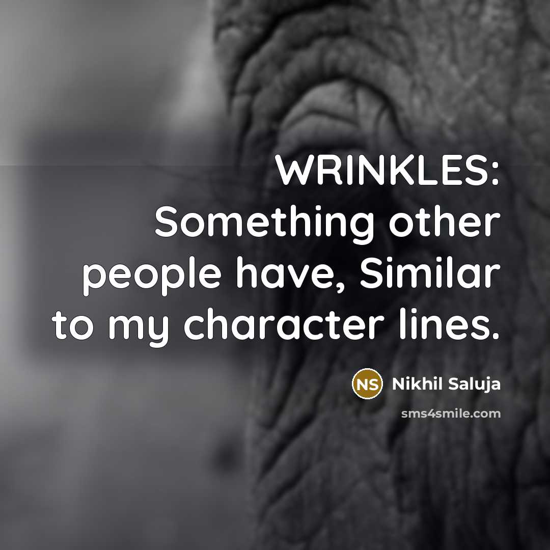 “WRINKLES: Something other people have, Similar to my character lines.” quote by Nikhil Saluja