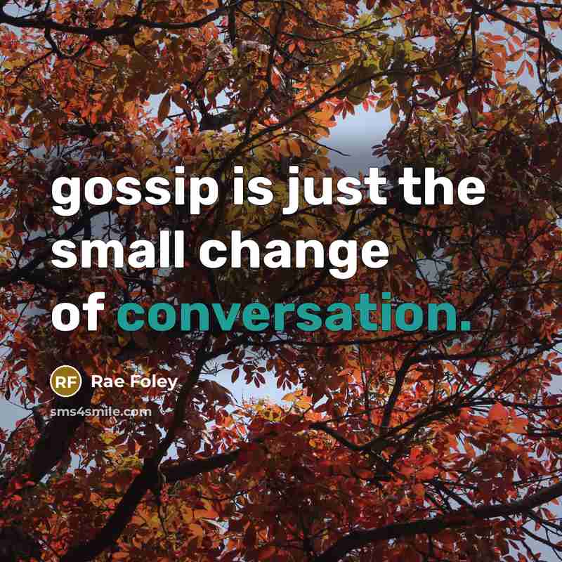 “gossip is just the small change of conversation.” quote by Rae Foley